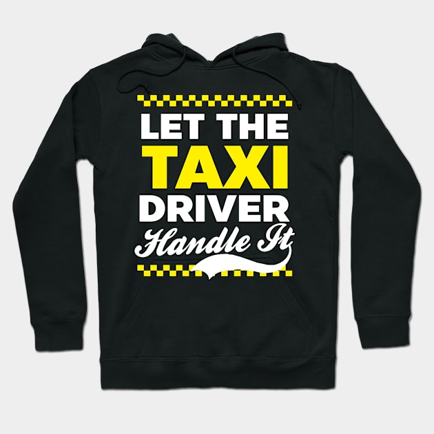 Taxi Driver Shirt | Let The Taxi Driver Handle It Hoodie by Gawkclothing